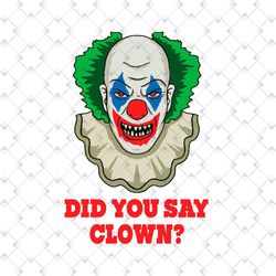 halloween clown and horror clown outfits clown did you say clown svg png eps dxf cricut file silhouette art