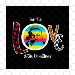 for the love of the christmas svg, christmas svg, love svg, santa svg, santa png, love leopard, red caro love, love colo