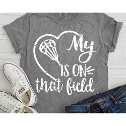 my heart is on that field, svg, lacrosse svg, mom, svg, png, grunge, lacrosse, svg, lacrosse shirt, lacrosse, mom svg, s