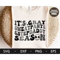 it's gray sweatpants and stepdaddy season svg, halloween shirt, retro svg, spooky svg, funny quote svg, dxf, png, eps, s
