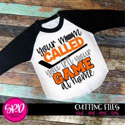 hockey svg, your mom called, you left your game at home, hockey mom svg, hockey shirt, funny hockey, cut file, silhouett