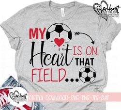 my heart is on that field svg, png, jpg, dxf, soccer mom svg, soccer cut file, soccer mama, soccer svg, soccer shirt svg