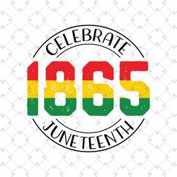 celebrate 1865 juneteenth sublimation svg, juneteenth day svg, 19th juneteenth svg, jubilee day svg, black independence