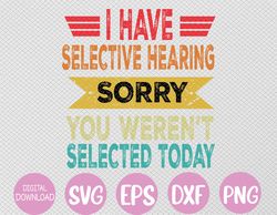 i have selective hearing you weren't selected today svg, eps, png, dxf, digital download