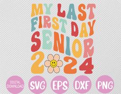 my last first day senior 2024 back to school class of 2024 svg, eps, png, dxf, digital download