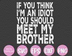 mens if you think i'm an idiot you should meet my brother funny svg, eps, png, dxf, digital download