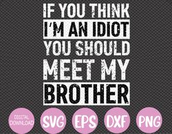 if you think i'm an idiot you should meet my brother funny svg, eps, png, dxf, digital download