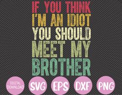 mens if you think i'm an idiot you should meet my brother funny svg, eps, png, dxf, digital download