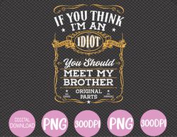 if you think i'm an idiot you should meet my brother funny svg, eps, png, dxf, digital download