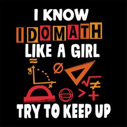 I know I do math like a girl, try to keep up, gift for girl, design for girl, math, Png, Dxf, Eps svg