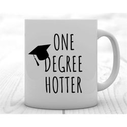 graduation mug, graduation gift, one degree hotter, phd graduation gift, college graduation, class of 2022, graduate sch