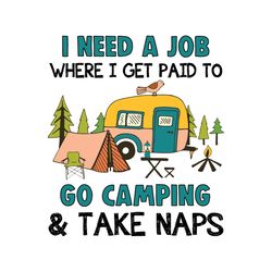 I Need A Job Where I Get Paid To Go Camping Svg, Trending Svg, Camping Svg, Camper Svg, Go Camping Svg, Camp Life Svg, A