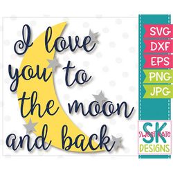 i love you to the moon and back, svg, dxf, png, scrapbook die cut heat transfer vinyl, cricut svg, silhouette svg, sweet