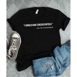 funny fake quote shirt, check yourself before you wreck yourself shirt, check yourself shirt, funny shirt, funny gift, q