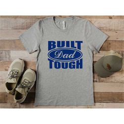 Built Dad Tough Shirt, Father's Day Shirt, New Dad Shirt, Funny Dad Shirt, Gift For Husband, Best Father Shirt, Cool Dad