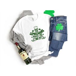 The Leprechauns Made me do it shirt, Shenanigans Shirt, Drinking Shirt, Irish Shirt, Lucky Shirt, Shamrock Shenanigans,