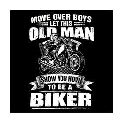 move over boys svg, vehicle svg, let this old man svg, how to be a biker svg, biker svg, old man svg, motobike svg, bike