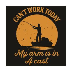 can not work today my arm is in a cast svg, trending svg, fish svg, fishing svg, cast svg, arm svg, fishing man svg, fis