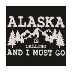 alaska is calling and i must go svg, trending svg, alaska svg, mountain svg, climbing svg, climbing mountain svg, forest