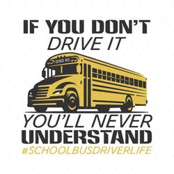if you dont drive it svg, vehicle svg, you will never understand svg, school bus driver life svg, school bus svg, drivin