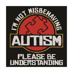 i am not misbehaving autism please be understanding svg, trending svg, autism svg, autism disease svg, autism awareness