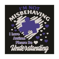 i am not misbehaving i have autism please be understanding svg, trending svg, autism svg, autism disease svg, autism awa