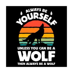 always be yourself unless you can be a wolf svg, trending svg, be yourself svg, wolf svg, retro wolf svg, howling wolf s