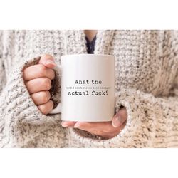 hilarious mug, what the actual f mug, funny coffee mug, sarcastic mugs, wtf mug, funny gift for friend, what the hell mu