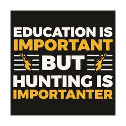 education is important but hunting is importanter svg, trending svg, hunting svg, hunters svg, education svg, deers svg,