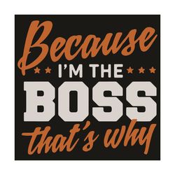 because i am the boss that is why svg, trending svg, boss svg, boss gifts svg, i am boss svg, boss power svg, boss posit