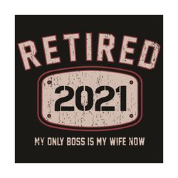 retired 2021 my only boss is wife now svg, trending svg, happy new year 2021 svg, retire 2021 svg, wife svg, boss svg, n