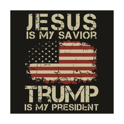 jesus is my savior trump is my president svg, trending svg, donald trump svg, jesus svg, american flag svg, usas flag sv