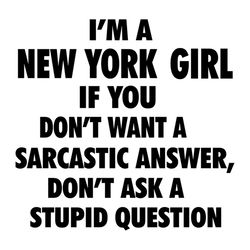 i'm a new york girl if you don't sarcastic answer,don't ask a stupid question, quotes, lifestyle,friend gift,png, dxf, e