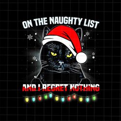on the naughty list and i regret nothing png, black cat christmas png, black cat xmas png, funny christmas cat quote png
