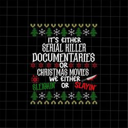 its either serial killer documentaries or christmas movies svg, christmas movies svg, christmas horror scary svg