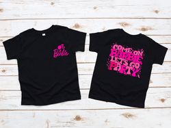 come on barbie lets go party shirt,come on lets go party tshirt,d