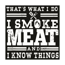 that is what i do i smoke meat and i know things svg, trending svg, cooking svg, smoke svg, meat svg, barbecue svg, bbq