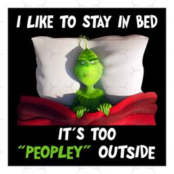 i like to stay in bed, its too peopley outside svg, hobbies svg, grinch svg, bed svg, peopley svg, lazy grinch svg, outs