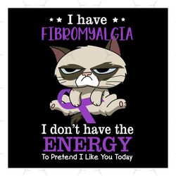 i have fibromyalgia, i dont have the energy to pretend i like you today svg, hobbies svg, fibromyalgia svg, energy svg,