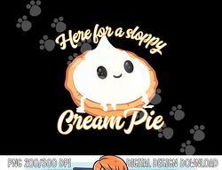 funny thanksgiving cream pie here for the sloppy creampie png, sublimation copy