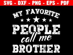 my favorite people call me brother svg, big brother svg png, big bro svg, kids svg, sublimation shirt