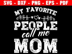 my favorite people call me mom svg, mom life svg, mothers day svg, mother svg, mom svg, silhouette