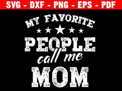 my favorite people call me mom svg, mom life svg, mom svg, gift for her, mother svg, silhouette files