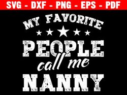 my favorite people call me nanny, instant digital download, mother's day, gift idea,  cricut, silhouette