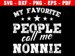 my favorite people call me nonnie, instant digital download, mother's day, gift idea,  cricut, silhouette