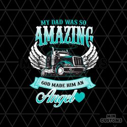 god made my dad an angel truck driver svg, my dad was so amazing god made him an angel svg