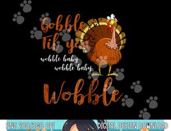 gobble till you wobble baby funny thanksgiving png, sublimation copy