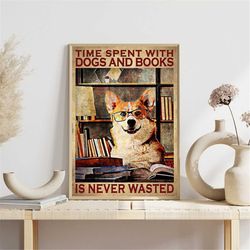 corgi dog, book and dog time spent with dogs and books, is never wasted poster, funny corgi reading book, book gift