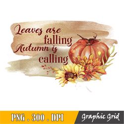 leaves are falling autumn is calling png, sublimation designs downloads, fall png, autumn png, png files for sublimation