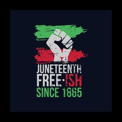 juneteenth free ish since 1865 svg, juneteenth svg, juneteenth svg, independence day svg, freedom svg, juneteenth 1865 s